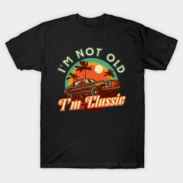 Fathers Day Dad Grandpa Im not old Im classic T-Shirt by aneisha